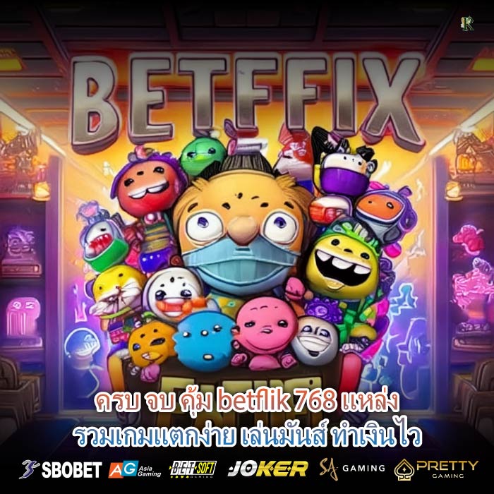 ครบ จบ คุ้ม betflik 768 แหล่งรวมเกมแตกง่าย เล่นมันส์ ทำเงินไว